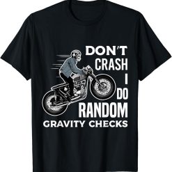 Don’t Crash I Do Random Gravity Checks Motorcycle Biker T-Shirt